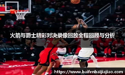 火箭与爵士精彩对决录像回放全程回顾与分析